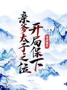 开局保下亲爹太子之位TXT免费